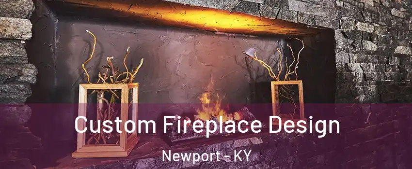  Custom Fireplace Design Newport - KY