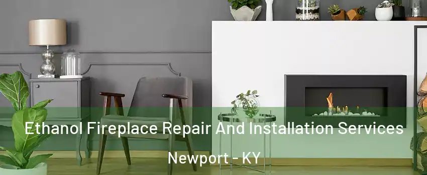  Ethanol Fireplace Repair And Installation Services Newport - KY