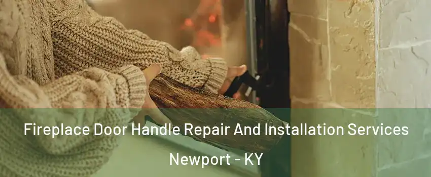  Fireplace Door Handle Repair And Installation Services Newport - KY