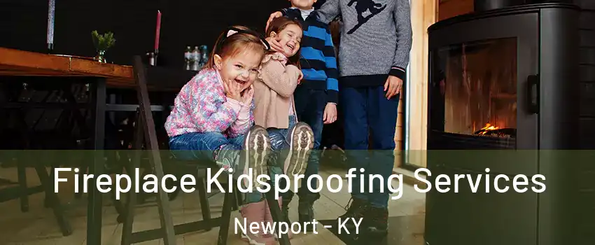  Fireplace Kidsproofing Services Newport - KY