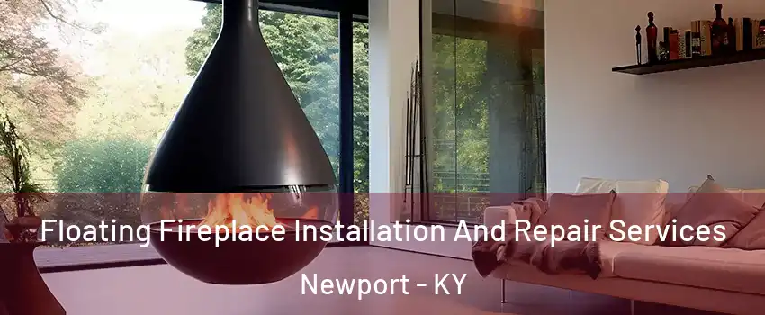 Floating Fireplace Installation And Repair Services Newport - KY