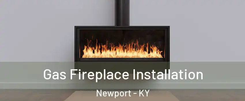  Gas Fireplace Installation Newport - KY