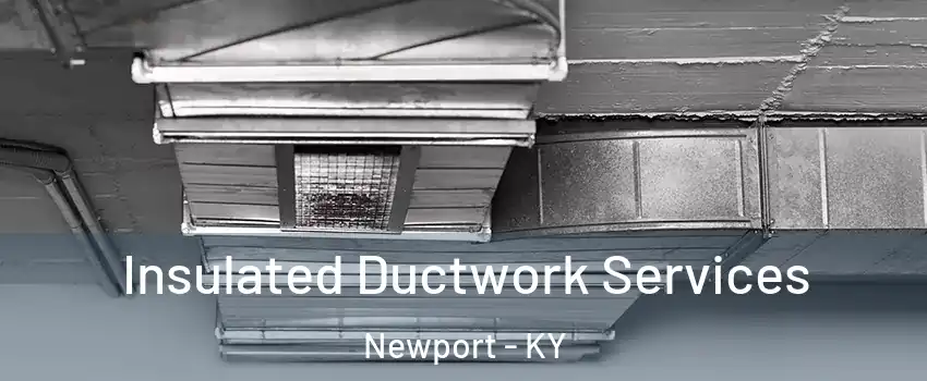  Insulated Ductwork Services Newport - KY