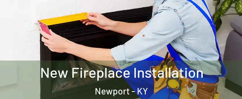  New Fireplace Installation Newport - KY