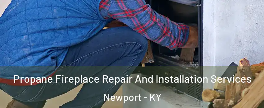  Propane Fireplace Repair And Installation Services Newport - KY