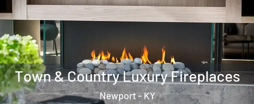  Town & Country Luxury Fireplaces Newport - KY