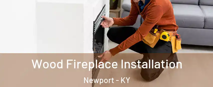  Wood Fireplace Installation Newport - KY